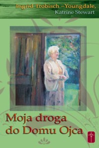 Moja droga do Domu Ojca. Ingrid Trobisch - Youngdale, Katrine Stewart