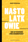 Nastolatkowie. Jak wychować i nie zwariować? Karol Domagała SDB