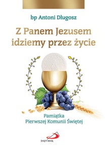 Z Panem Jezusem idziemy przez życie. Pamiątka Pierwszej Komunii Świętej