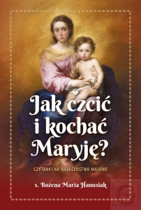 Jak czcić i kochać Maryję? Czytanki na nabożeństwa majowe