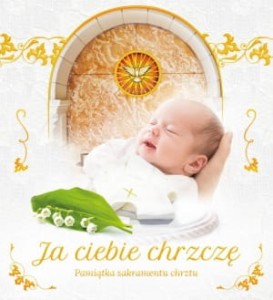 Ja ciebie chrzczę. Pamiątka sakramentu chrztu