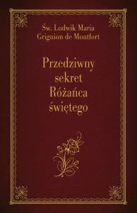 Przedziwny sekret Różańca Świętego. Św. Ludwik Maria Grignion de Montfort
