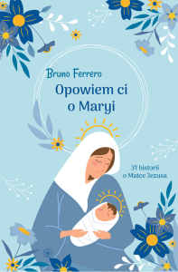 Opowiem ci o Maryi. 31 historii o Matce Jezusa. Bruno Ferrero