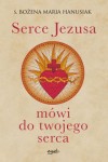 Serce Jezusa mówi do twojego serca. s. Bożena Maria Hanusiak