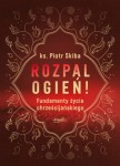 Rozpal ogień! Fundamenty życia chrześcijańskiego. Ks. Piotr Skiba