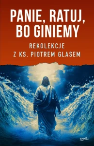 Panie, ratuj, bo giniemy. Ks. Piotr Glas