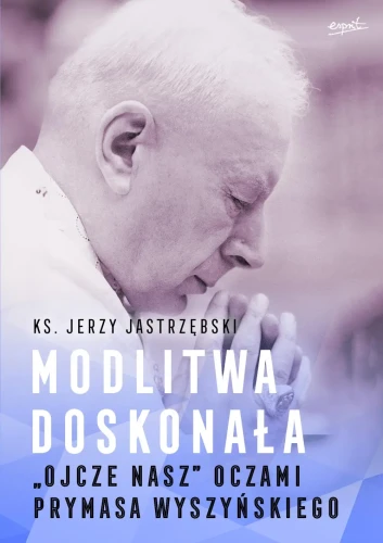 Modlitwa doskonała. Ks. Jerzy Jastrzębski