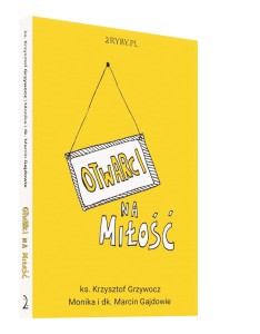 Otwarci na miłość - ks. Krzysztof Grzywocz , dk. Marcin Gajda  Monika Gajda
