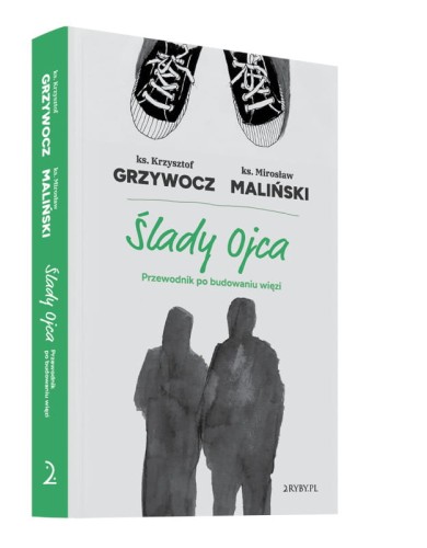 Ślady ojca. Przewodnik po budowaniu więzi. Ks. Krzysztof Grzywocz, ks. Mirosław Maliński “Malina”