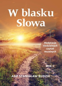W BLASKU SŁOWA. MEDYTACJE NIEDZIELNYCH CZYTAŃ MSZALNYCH. ROK C.