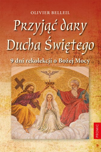 Przyjąć dary Ducha Świętego. 9 dni rekolekcji o Bożej Mocy. Olivier Belleil
