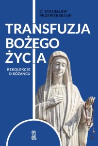 Transfuzja Bożego życia. Rekolekcje o różańcu