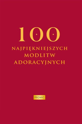 100 najpiękniejszych modlitw adoracyjnych.