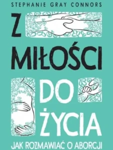 Z miłości do życia. Jak rozmawiać o aborcji