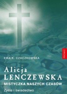 Alicja Lenczewska. Mistyczka naszych czasów. Życie i świadectwo