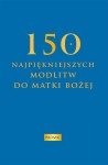 150 najpiękniejszych modlitw do Matki Bożej