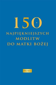 150 najpiękniejszych modlitw do Matki Bożej