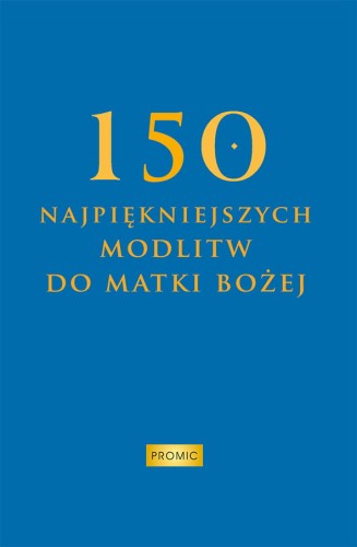 150 najpiękniejszych modlitw do Matki Bożej