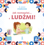 Jak rozmawiać… z ludźmi! Przeczytaj i pomaluj. Ks. dr Janusz Stańczuk