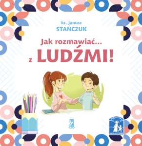 Jak rozmawiać… z ludźmi! Przeczytaj i pomaluj. Ks. dr Janusz Stańczuk