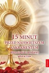 15 minut przed Najświętszym Sakramentem. Rozważania i modlitwy adoracyjne