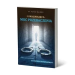 Uwalniająca Moc Przebaczenia - przewodnik duchowy i psychologiczny