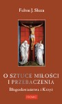O sztuce miłości i przebaczenia. Błogosławieństwa i Krzyż Fulton Sheen