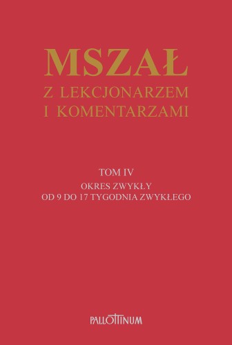 MSZAŁ Z LEKCJONARZEM I KOMENTARZAMI TOM IV OKRES ZWYKŁY OD 9 DO 17 TYGODNIA ZWYKŁEGO