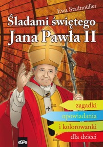 Śladami Świętego Jana Pawła II. Zagadki, opowiadania, kolorowanki dla dzieci. Ewa Stadtmüller